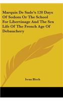 Marquis De Sade's 120 Days Of Sodom Or The School For Libertinage And The Sex Life Of The French Age Of Debauchery