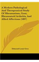 A Modern Pathological And Therapeutical Study Of Rheumatism, Gout, Rheumatoid Arthritis, And Allied Affections (1897)