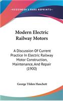 Modern Electric Railway Motors: A Discussion Of Current Practice In Electric Railway Motor Construction, Maintenance, And Repair (1900)