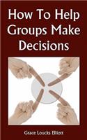How To Help Groups Make Decisions: (English)