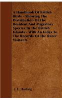 A Handbook Of British Birds - Showing The Distribution Of The Resident And Migratory Species In The British Islands - With An Index To The Records Of The Rarer Visitants