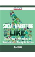 Social Marketing - Simple Steps to Win, Insights and Opportunities for Maxing Out Success