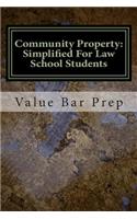 Community Property: Simplified for Law School Students: Property Acquired During Marriage Is Presumed to Be Community Property. What Does This Mean When the Marriage Ends?