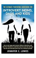 The Ultimate Parenting Guide for Introvert Moms, Dads and Kids: How to raise happy quiet introvert children to help them reach their FULL Potential in a world that values the ones who talk more than the ones who (English)
