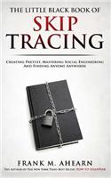 The Little Black Book of Skip Tracing: Creating Pretext, Mastering Social Engineering and Finding Anyone Anywhere