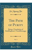 The Path of Purity, Vol. 1: Being a Translation of Buddhaghosa's Visuddhimagga (Classic Reprint)