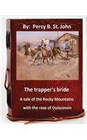 The Trapper's Bride; A Tale of the Rocky Mountains. With the Rose of Ouisconsin.