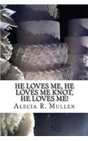 He Loves Me, He Loves Me Knot, HE LOVES ME!