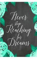 Chalkboard Journal - Never Stop Reaching For Dreams (Green-White): 100 page 6" x 9" Ruled Notebook: Inspirational Journal, Blank Notebook, Blank Journal, Lined Notebook, Blank Diary