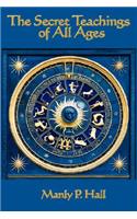 Secret Teachings of All Ages: An Encyclopedic Outline of Masonic, Hermetic, Qabbalistic and Rosicrucian Symbolical Philosophy