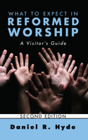 What to Expect in Reformed Worship, Second Edition