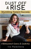 Dust Off & Rise: Stumbling Toward Success: A Restaurateur's Lessons In Leadership