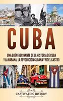 Cuba: Una guía fascinante de la historia de Cuba y La Habana, la Revolución cubana y Fidel Castro