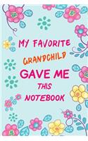 My Favorite Grandchild Gave Me This Notebook: Lined Journal Notebook for Valentine's Day, 6x9 inch 120 pages, Family Notebook for Grandparents