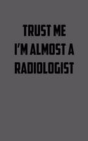 Trust Me I&#65533;m Almost a Radiologist: 6x9 Journal sarcastic work hospital notebook gift presents for under 10 dollars