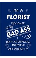 I'm A Florist Because BAD ASS Isn't A Job Title Apparently: Perfect Gag Gift For A Florist Who Happens To Be A Bad Ass! Blank Lined Notebook Journal 100 Pages 6 x 9 Format Office Work Job Humour and Banter Bi