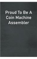 Proud To Be A Coin Machine Assembler: Lined Notebook For Men, Women And Co Workers
