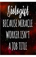 Biologist Because Miracle Worker Isn't A Job Title: The perfect gift for the professional in your life - Funny 119 page lined journal!