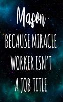 Mason Because Miracle Worker Isn't A Job Title: The perfect gift for the professional in your life - Funny 119 page lined journal!