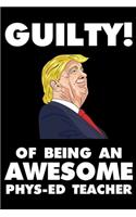 Guilty! Of Being An Awesome Phys-Ed Teacher: Trump 2020 Notebook, Presidential Election, Funny Productivity Planner, Daily Organizer For Work, Schedule Book