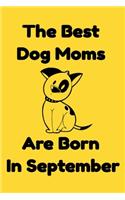 The Best Dog Moms Are Born In September Journal Dog Lovers Gifts For Women/Men/Boss/Coworkers/Colleagues/Students/Friends/, Funny Dog Lover Notebook, Birthday Gift for Dog Mom