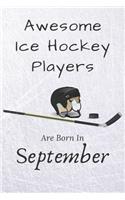 Awesome Ice Hockey Players Are Born In September: Notebook Gift For Hockey Lovers: 120 Lined Ruled Page