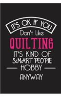 It's OK If You Don't Like QUILTING It's Kind Of Smart People Hobby Anyway