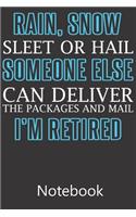 Rain Snow Sleet or Hail Someone Else Can Deliver The Packages And Mail I'm Retired