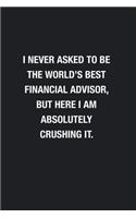 I Never Asked To Be The World's Best Financial Advisor: Blank Lined Journal Notebook, Funny Journals, Gift For Financial Advisor