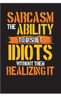 Sarcasm The Ability To Insult Idiots Without Them Realizing It: 6 Month Undated Diary and Planner - Five Minute Work Organizer - Sarcastic Office Journal - Priority Schedule For Coworkers And Colleagues