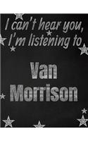 I can't hear you, I'm listening to Van Morrison creative writing lined notebook: Promoting band fandom and music creativity through writing...one day at a time