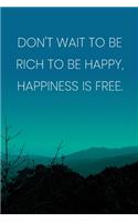 Inspirational Quote Notebook - 'Don't Wait To Be Rich To Be Happy, Happiness Is Free.' - Inspirational Journal to Write in: Medium College-Ruled Journey Diary, 110 page, Lined, 6x9 (15.2 x 22.9 cm)