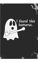 I Found This Humerus: Blank Lined Journal Notebook for RN Orthopaedic Nurses, orthopaedics surgeons, Ortho Doctors, and Ortho Nurse practitioners Halloween Trick or Treat