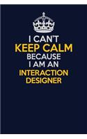 I Can't Keep Calm Because I Am An Interaction designer: Career journal, notebook and writing journal for encouraging men, women and kids. A framework for building your career.