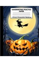Handwriting Practice Paper Primary Composition Notebook: Novelty Halloween Gifts for Kids: Spooky Midnight Full Moon With and Laughing Pumpkin, Writing Sheets Journal Workbook with Dotted Lines: Preschool,