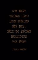 How Many Things Have Been Denied One Day, Only To Become Realities The Next