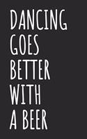 Dancing Goes Better With A Beer: Blank Lined Notebook