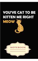 You've Cat to Be Kitten Me Right Meow: Notebooks are a very essential part for taking notes, as a diary, writing thoughts and inspirations, tracking your goals, for homework, planning and