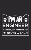 I'm An Engineer To Save Time, Let's Just Assume That I'm Never Wrong