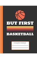 But First Basketball: Sports Themed Composition Notebook: Wide Ruled Paper Notebook Journal - Wide Blank Lined Workbook for Teens Kids Students Boys, Girls for Home Schoo