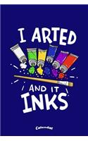 I Arted And It Inks: Calendar, Diary or Journal Gift for Painting Artists, Painters, Art Students and Teachers with 108 Pages, 6 x 9 Inches, Cream Paper, Glossy Finished