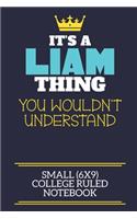 It's A Liam Thing You Wouldn't Understand Small (6x9) College Ruled Notebook