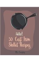 Hello! 50 Cast Iron Skillet Recipes: Best Cast Iron Skillet Cookbook Ever For Beginners [Cast Iron Skillet Recipes, Cast Iron Pie Cookbook, Southern Cornbread Recipe, Cast Iron Baking B(1 Cast Iron Skillet Recipes)