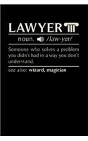 Lawyer noun. /law.yer/ Someone Who Solves A Problem You Didn't Know You Had In A way You don't Unterstand See Also: Wizard, Magican: 120 Pages I 6x9 I Weekly Planner I Funny Lawyer And Advocate Gifts