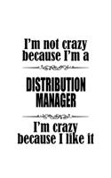 I'm Not Crazy Because I'm A Distribution Manager I'm Crazy Because I like It: Creative Distribution Manager Notebook, Distribution Managing/Organizer Journal Gift, Diary, Doodle Gift or Notebook - 6 x 9 Compact Size, 109 Blank