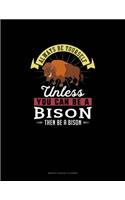 Always Be Yourself Unless You Can Be A Bison Then Be A Bison