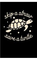 Skip a Straw Save a Turtle: A Journal, Notepad, or Diary to write down your thoughts. - 120 Page - 6x9 - College Ruled Journal - Writing Book, Personal Writing Space, Doodle, N