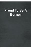 Proud To Be A Burner: Lined Notebook For Men, Women And Co Workers