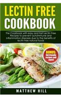 Lectin Free Cookbook: Easy and Fast Lectin Free Recipes to Prevent Autoimmune and Inflammation Diseases Due to the Benefits of Lectin Free Natural Foods (Bonus: Kid Friendly Recipes and More!)