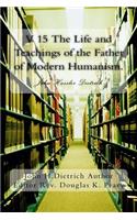 V 15 The Life and Teachings of the Father of Modern Humanism.